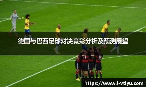 德国与巴西足球对决竞彩分析及预测展望